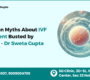 Common Myths About IVF Treatment Busted by Experts 90x80